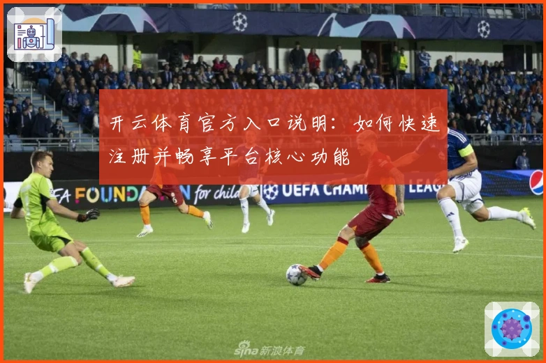 开云体育官方入口说明：如何快速注册并畅享平台核心功能