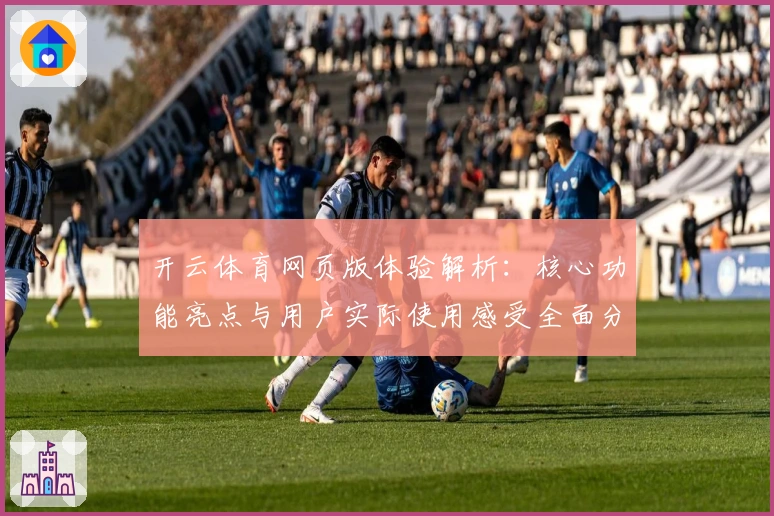 开云体育网页版体验解析：核心功能亮点与用户实际使用感受全面分析
