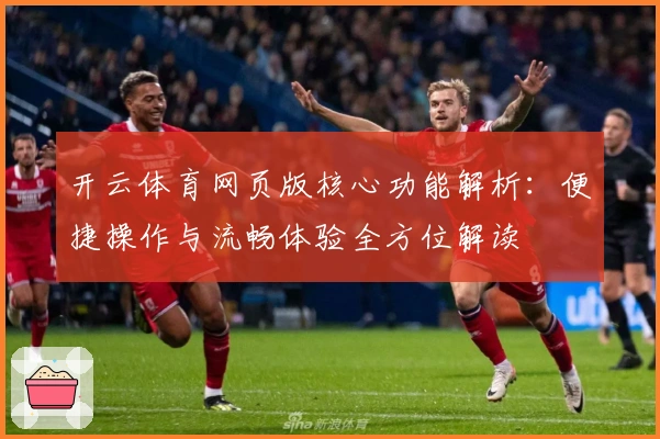 开云体育网页版核心功能解析:便捷操作与流畅体验全方位解读