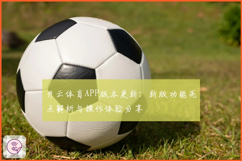 开云体育APP版本更新:新版功能亮点解析与操作体验分享