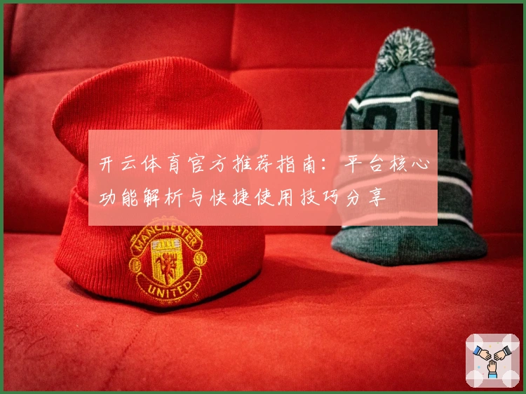 开云体育官方推荐指南：平台核心功能解析与快捷使用技巧分享