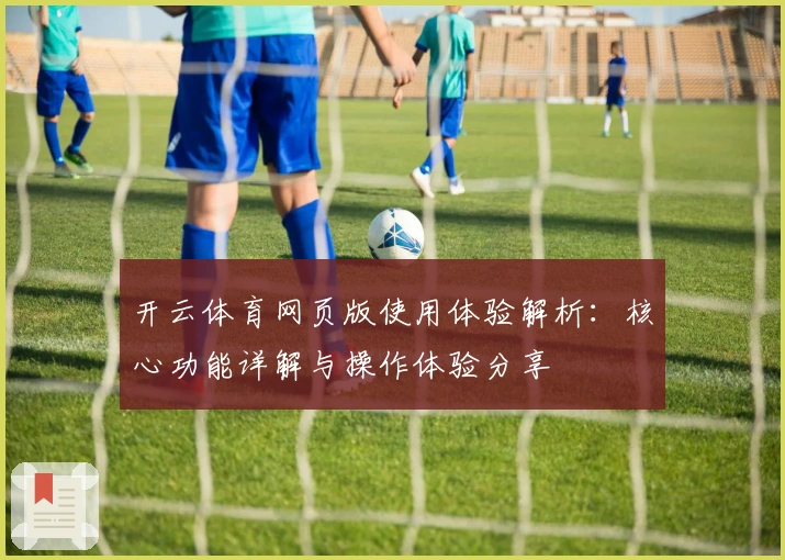 开云体育网页版使用体验解析：核心功能详解与操作体验分享